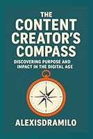 CONTENT CREATORS — Inspiration, Influence, and the Art of Digital Storytelling.: Inspiration, Influence, and the Art of Digital Storytelling; A ... Roadmap to Authentic Influence and Success B0G5G9Q5JL Book Cover