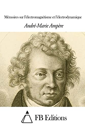 Mémoires sur l’électromagnétisme et l’électrodynamique (French Edition)
