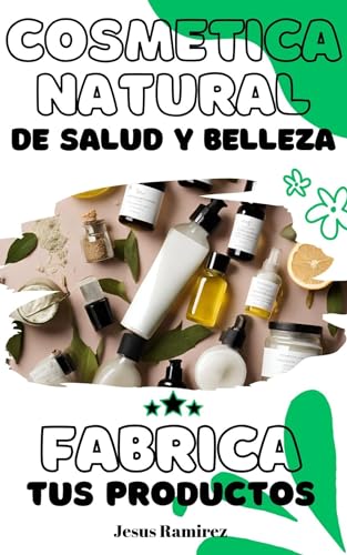 cosmetica natural de salud y belleza: fabrica tus productos