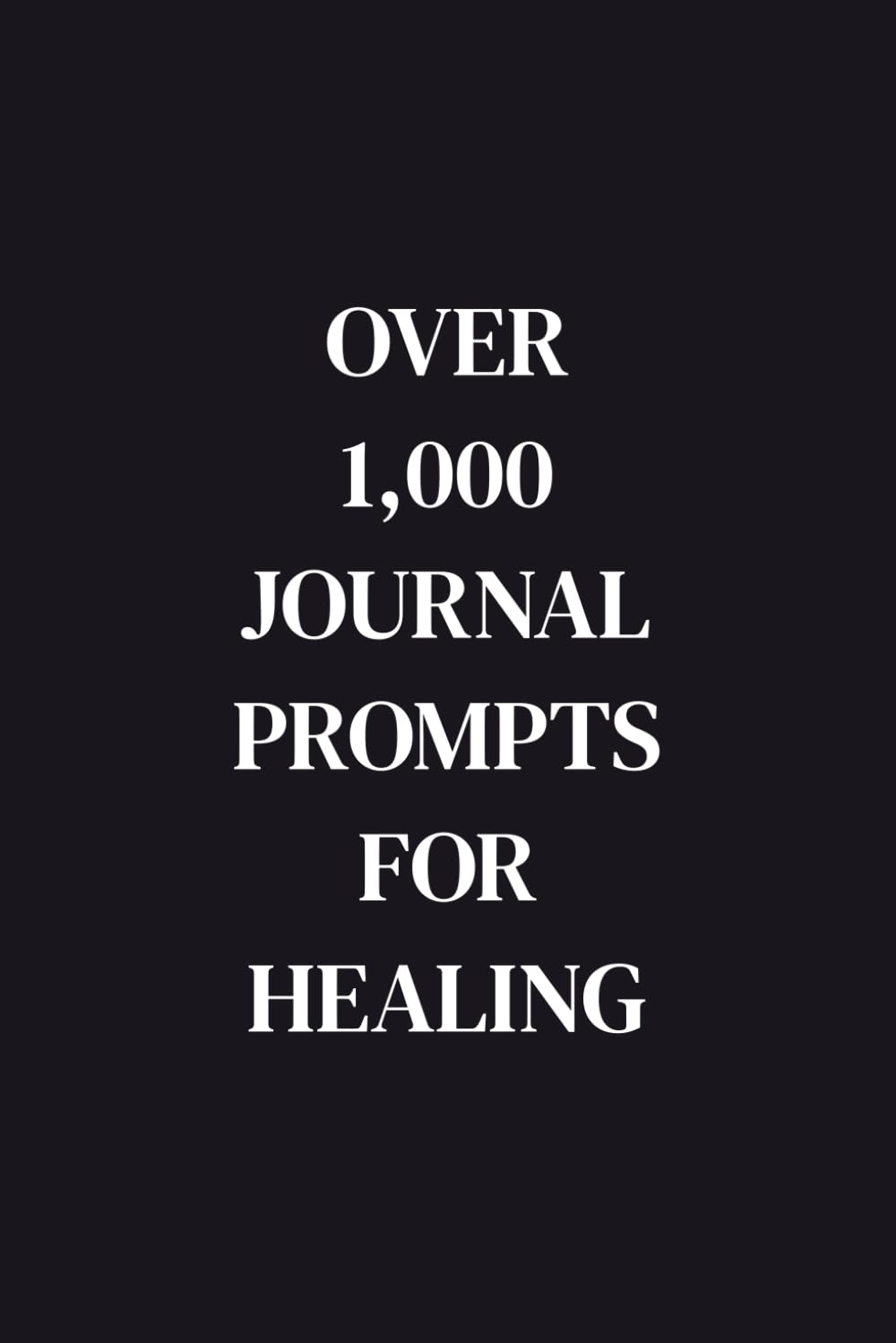 Over 1,000 Journal Prompts for Healing: Guided Prompts for Emotional Healing, Trauma Recovery, Self-Love, Mindfulness, and Personal Growth