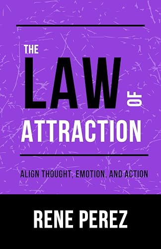 The Law of Attraction: Align Thought, Emotion, and Action (Mental Mastery Book 3)
