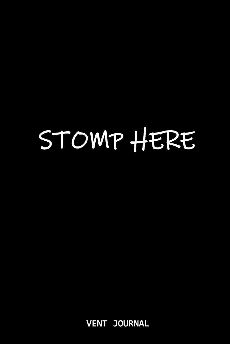 Stomp Here Vent Journal: Rage Page a Journal for the Bad Days