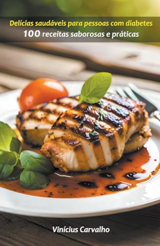 Delícias saudáveis para pessoas com diabetes: 100 receitas saboro...