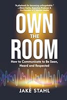 Own the Room: How to Communicate to Be Seen, Heard and Respected 1968318267 Book Cover