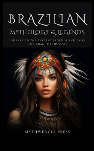 Brazilian mythology: Journey to the Ancient Legends and Tales on Gurani Mythology
