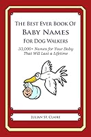 The Best Ever Book of Baby Names for Dog Walkers: 33,000+ Names for Your Baby That Will Last a Lifetime 150304484X Book Cover