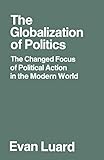The Globalization of Politics: The Changed Focus of Political Action in the Modern World