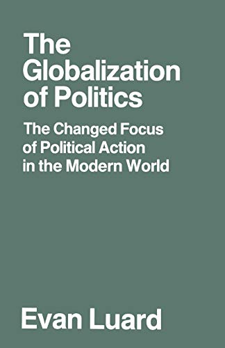 The Globalization of Politics: The Changed Focus of Political Action in the Modern World (Changed Basis of Political Action in the Modern World)