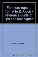 Furniture repairs from A to Z: A quick reference guide of tips and techniques 0966567307 Book Cover