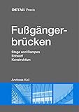  Fußgängerbrücken: Stege und Rampen, Entwurf, Konstruktion: Stege und Rampen, Entwurf und Konstruktion (DETAIL Praxis)