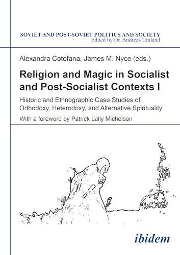 Religion and Magic in Socialist and Post-Socialist Contexts: Historic and Ethnographic Case Studies of Orthodoxy,...