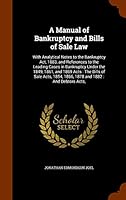 A Manual of Bankruptcy and Bills of Sale Law: With Analytical Notes to the Bankruptcy Act, 1883, and References to the Leading Cases in Bankruptcy Und 1343657946 Book Cover