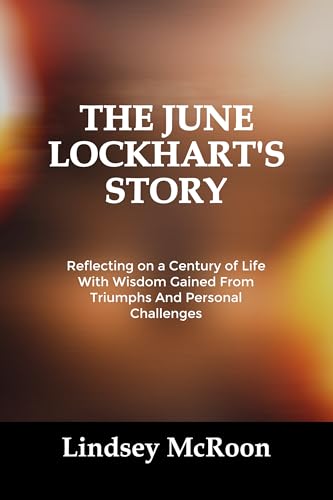 THE JUNE LOCKHART’S STORY: Reflecting on a Century of Life With Wisdom Gained From Triumphs And Personal Challenges