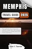 Memphis Travel Guide: Your guide to discovering local cultures, insider tips, and essential information for creating memorable travel experiences. (Traveler Stories Travel Guide Series)
