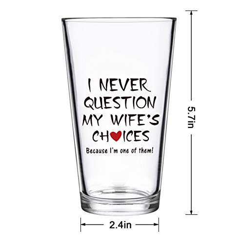 I Never Question My Wife's Choices Beer Glass, Funny Lover Beer Pint Glass For Men Women Husband Wife, Gift Idea For Valentine's Day Christmas Birthday Wedding Engagement Anniversary, 15 Oz #TOP6