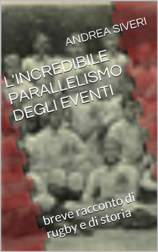 l'incredibile parallelismo degli eventi: brave racconto di rugby e di storia (rossa Vol. 1) di [andrea siveri]