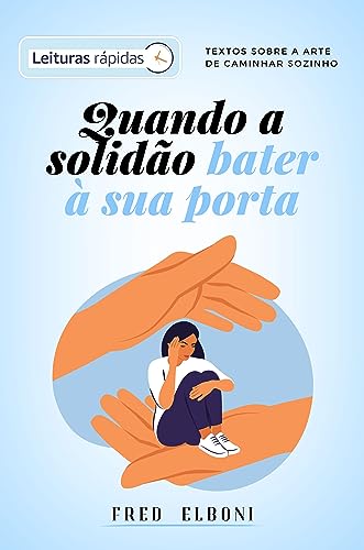 Quando a solidão bater na sua porta [Leituras Rápidas]: textos sobre a arte de caminhar sozinho (Coleção Fred Elboni