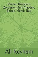 Persian Prophets: Zoroaster,Mani,Mazdak, Babak, Mehdi 1096847736 Book Cover