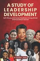 A Study of Leadership Development, Self-Efficacy & Career Readiness Among African American/Black Women B0BPGX2ZXJ Book Cover