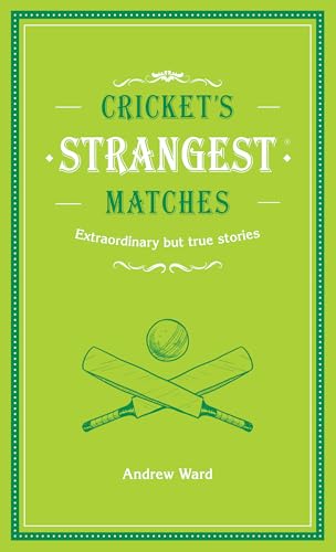 Cricket's Strangest Matches: Extraordinary But True Stories from Over a Century of Cricket (Strangest series)