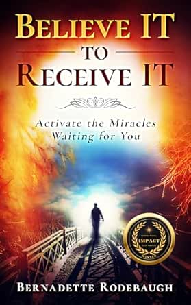 Believe It to Receive It : Activate the Miracles Waiting for You