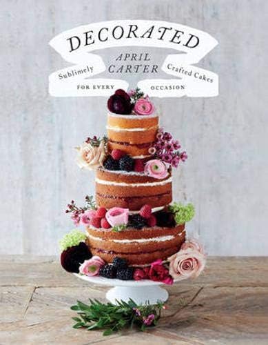Decorated: Sublimely Crafted Cakes for Every Occasion Hardcover – October 14, 2014