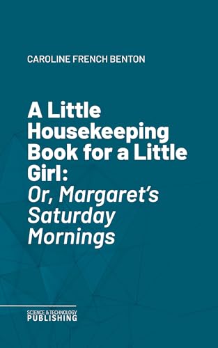 A Little Housekeeping Book for a Little Girl: Or, Margaret's Saturday Mornings