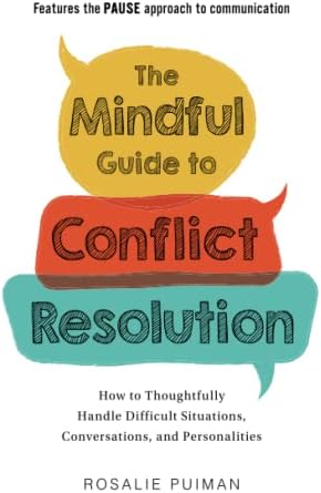 The Mindful Guide to Conflict Resolution: How to Thoughtfully Handle Difficult Situations, Conversations, and Personalities