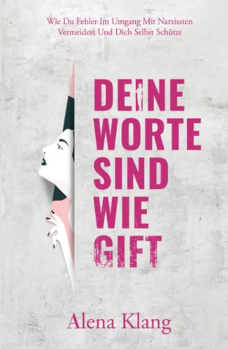 Deine Worte Sind Wie Gift: Wie du Fehler im Umgang mit Narzissten vermeidest und dich selbst schützt