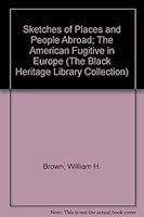 Sketches of Places and People Abroad; The American Fugitive in Europe (The Black Heritage Library Collection) 0836987055 Book Cover