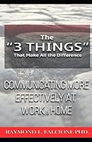 The "3 Things" That Make All the Difference: Communicating More Effectively at Work and Home B089LJ6DQH Book Cover