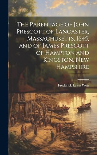 The Parentage of John Prescott of Lancaster, Massachusetts, 1645, and of James Prescott of Hampton and Kingston, New Hampshire