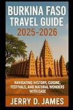 Burkina Faso Travel Guide 2025-2026: Navigating History, Cuisine, Festivals, and Natural Wonders with Ease
