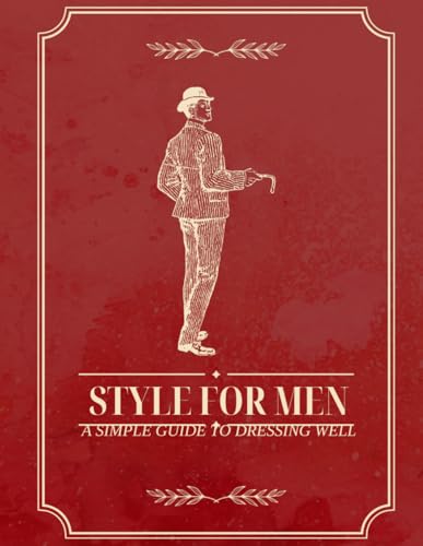 Style For Men: How To Dress For Men: A Guide On Getting Dressed For Men