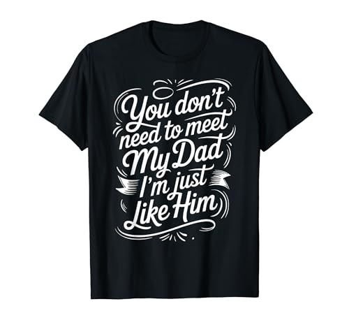 You Don't Need To Meet My Dad I'm Just Like Him |- T�V���c