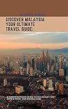 Discover Malaysia, Your Ultimate Travel Guide: A Comprehensive Guide to Malaysia's Top Attractions and Hidden Gems (English Edition) - Robert Burge 