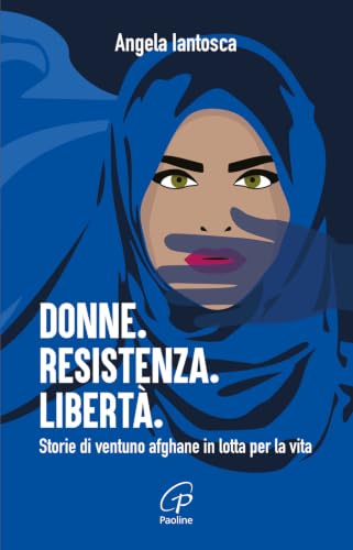 Donne. Resistenza. Libertà. Storie di ventuno afghane in lotta per la vit
