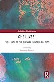 Che Lives!: The Legacy of the Che Guevara in World Politics (Rethinking Globalizations)