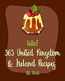 Hello! 365 United Kingdom & Ireland Recipes: Best United Kingdom & Ireland Cookbook Ever For Beginners [Ground Beef Recipes, Pound Cake Recipes, Irish ... Dessert Recipes] [Book 1] (English Edition)