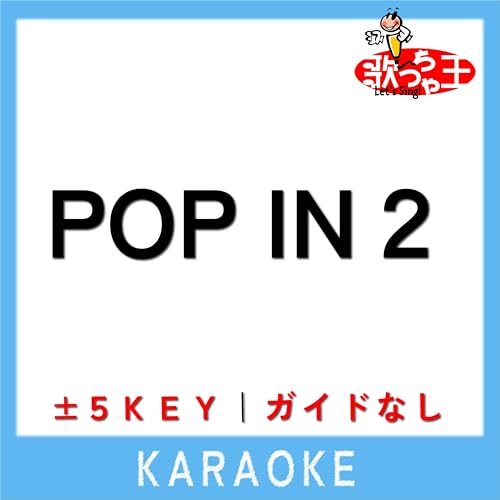 Amazon Musicで歌っちゃ王のPOP IN 2(ガイド無しカラオケ)[原曲歌手:B小町 ルビー(CV:伊駒ゆりえ)l有馬かな(CV:潘 ...