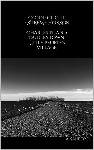 Amazon Com Connecticut Extreme Horror Charles Island Dudleytown Little People S Village Ebook Sanford A Books