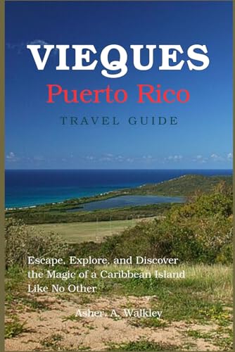 Vieques, Puerto Rico Travel Guide: Escape, Explore, and Discover the Magic of a Caribbean Island Like No Other (Easy Explore Adventure Collections)