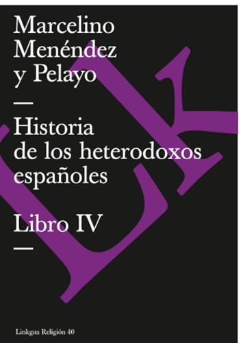 Historia de los heterodoxos espanoles: Libro IV (Religion) (Spanish Edition)