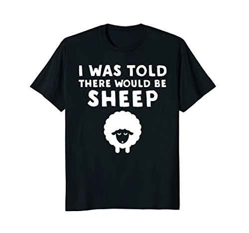 I Was Told There Would Be Sheep - Funny Sheep T-Shirt