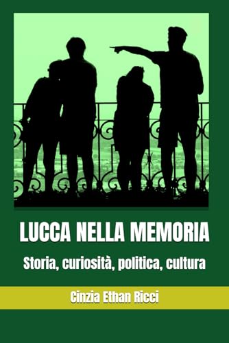 LUCCA NELLA MEMORIA: Storia, curiosità, politica, cultura: 1