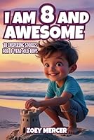 I Am 8 and Awesome: 10 Inspiring Stories About Courage, Self-Confidence, Kindness, and Friendship for 8-Year-Old Boys (Inspirational Books for Boys) 1964613914 Book Cover