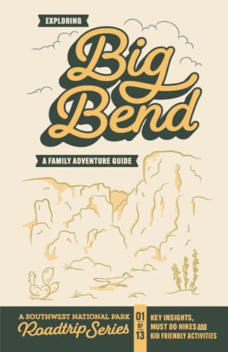 Exploring Big Bend: A Family Adventure Guide: Key Insights, Must Do Hikes and Kid Friendly...