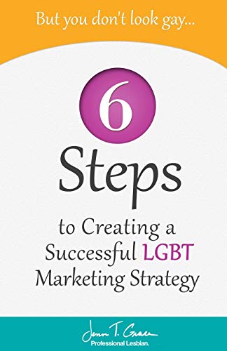 But You Don't Look Gay...: 6 Steps in Creating a Successful LGBT Marketing Strategy