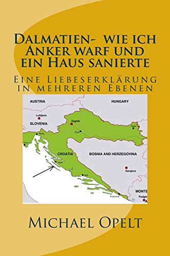 Dalmatien- wie ich Anker warf und ein Haus sanierte: Eine Liebeserklärung in mehreren Ebenen (German Edition)