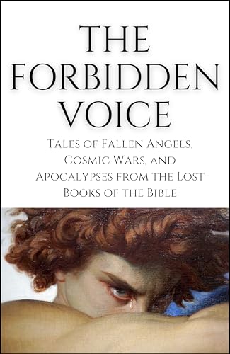 The Forbidden Voice: Tales of Fallen Angels, Cosmic Wars, and Apocalypses from the Lost Books of the Bible
